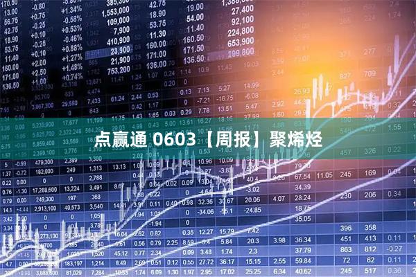 点赢通 0603【周报】聚烯烃