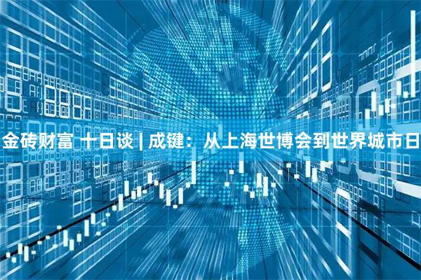 金砖财富 十日谈 | 成键：从上海世博会到世界城市日
